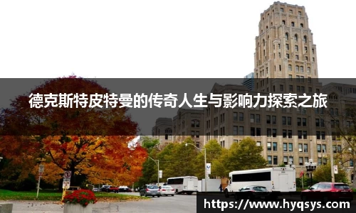 德克斯特皮特曼的传奇人生与影响力探索之旅